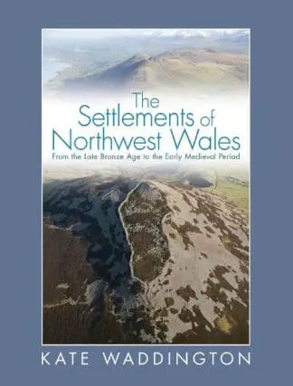 Settlements of Northwest Wales, The – From the Late Bronze Age to the Early Medieval Period
