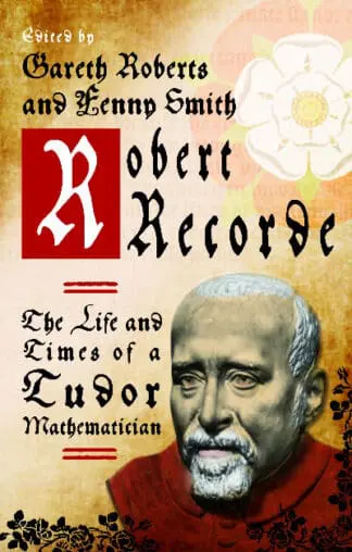 Robert Recorde – The Life and Times of a Tudor Mathematician