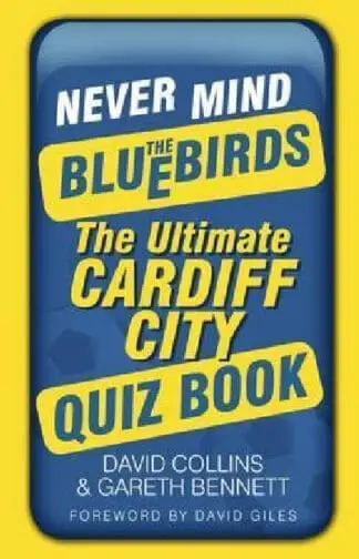 Never Mind the Bluebirds – The Ultimate Cardiff City Quiz Book