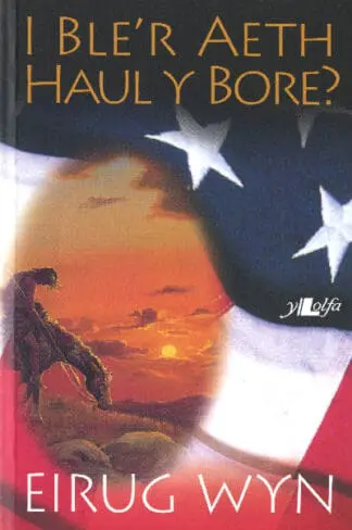 I Ble’r Aeth Haul y Bore?
