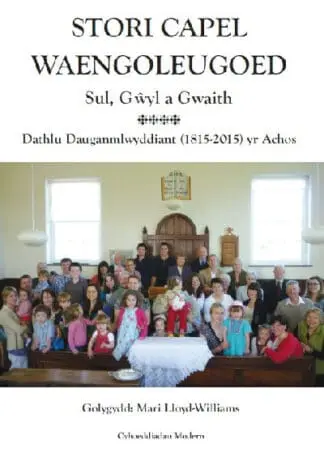 Stori Capel Waengoleugoed – Sul, Gwyl a Gwaith, Dathlu Dauganmlwyddiant (1815-2015) yr Achos
