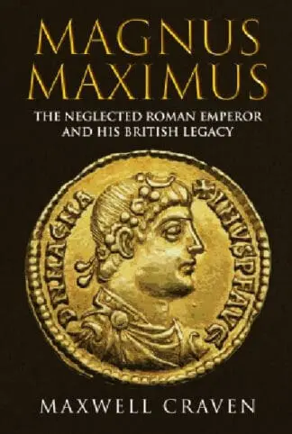 Magnus Maximus – Neglected Roman Emperor and his British Legacy, The