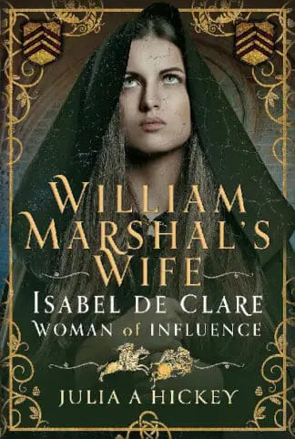 William Marshal’s Wife – Isabel de Clare, Woman of Influence