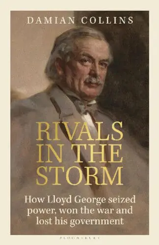 Rivals in the Storm – How Lloyd George Seized Power, Won the War and Lost his Government