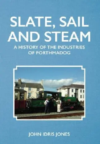 Slate, Sail and Steam – History of the Industries of Porthmadog, A