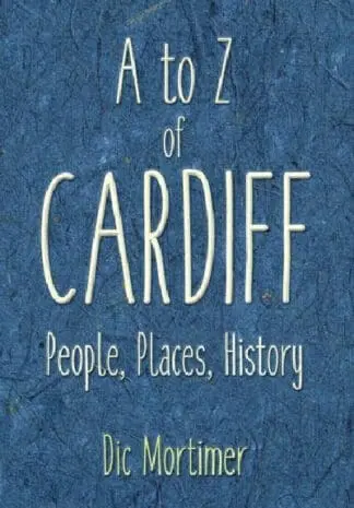 A-Z of Cardiff – Places, People, History