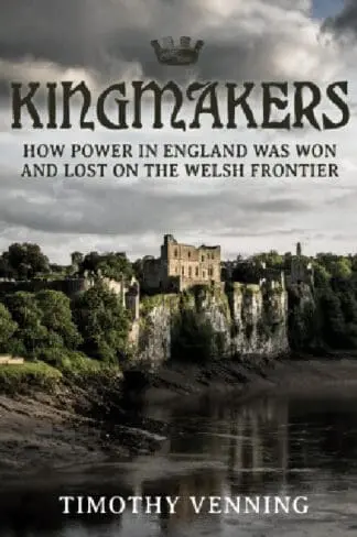 Kingmakers – How Power in England was Won and Lost on the Welsh Frontier
