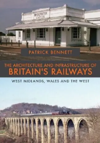 The Architecture and Infrastructure of Britain’s Railways – West Midlands, Wales & West