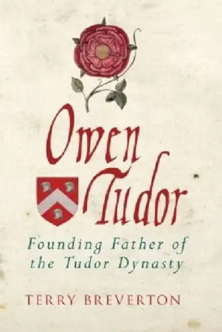 Owen Tudor – Founding Father of the Tudor Dynasty