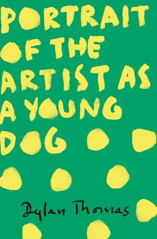 Portrait of the Artist as a Young Dog: Dylan Thomas
