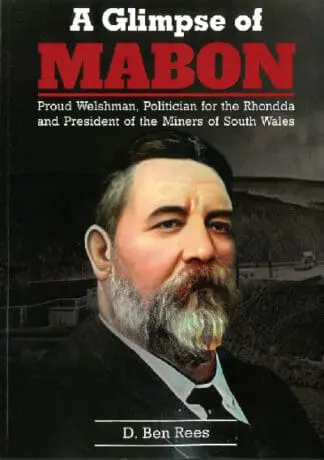 A Glimpse of Mabon – Proud Welshman, Politician for the Rhondda and President of the Miners of South Wales
