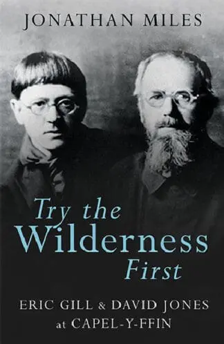 Try the Wilderness First – Eric Gill and David Jones at Capel-y-Ffin