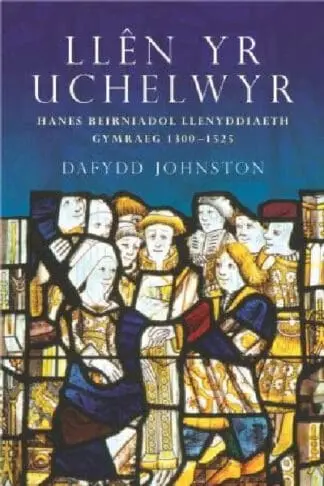 Llên yr Uchelwyr – Hanes Beirniadol Llenyddiaeth Gymraeg 1300-1525