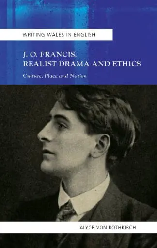 Writing Wales in English: J. O. Francis, Realist Drama and Ethics – Culture, Place and Nation