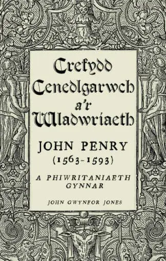 Crefydd, Cenedlgarwch a’r Wladwriaeth – John Penry (1563-1593) a Phiwritaniaeth Gynnar
