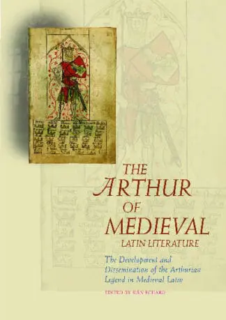 The Arthur of Medieval Latin Literature – The Development and Dissemination of the Arthurian Legend