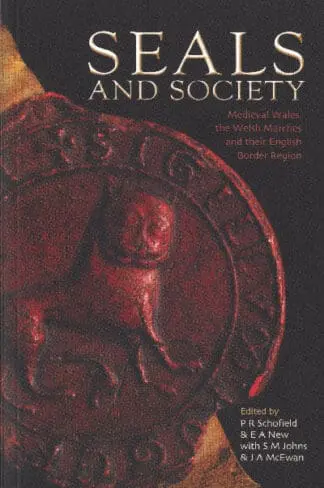 Seals and Society: Medieval Wales, The Welsh Marches and Their English Border Region