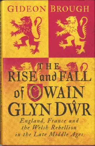 Rise and Fall of Owain Glyndŵr, The – England, France and Welsh Rebellion in the Middle Ages.