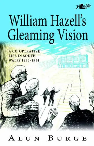 William Hazell’s Gleaming Vision – A Co-Operative Life in South Wales 1890-1964