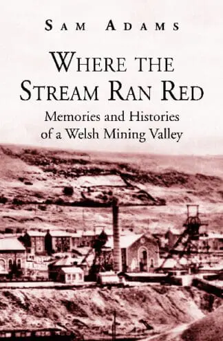 Where the Stream Ran Red – Memories and Histories of a Welsh Mining Valley