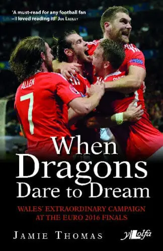 When Dragons Dare to Dream – Wales’ Extraordinary Campaign at the Euro 2016 Finals
