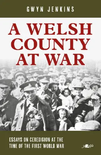 Welsh County at War, A – Essays on Ceredigion at the Time of the First World War
