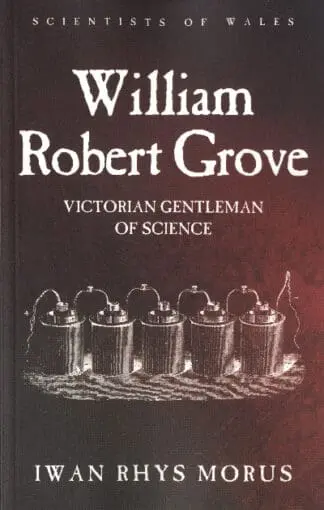Scientists of Wales: William Robert Grove – Victorian Gentleman of Science