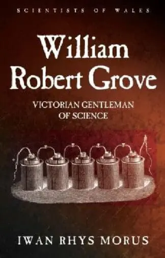 Scientists of Wales: William Robert Grove – Victorian Gentleman of Science