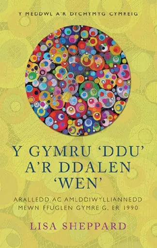 Y Meddwl a’r Dychymyg Cymreig: Gymru ‘Ddu’ a’r Ddalen ‘Wen’, Y – Aralledd ac Amlddiwylliannedd Mewn Ffuglen Gymreig, Er 1900