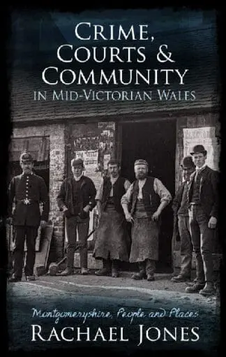 Crime, Courts and Community in Mid-Victorian Wales – Montgomeryshire, People and Places