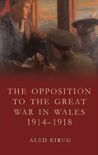 Studies in Welsh History: The Opposition to the Great War in Wales 1914-1918