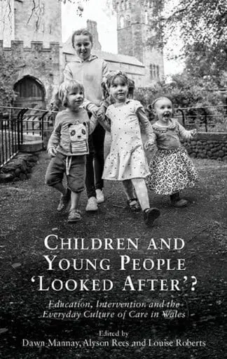 Children and Young People ‘Looked After’? – Education, Intervention and the Everyday Culture of Care in Wales