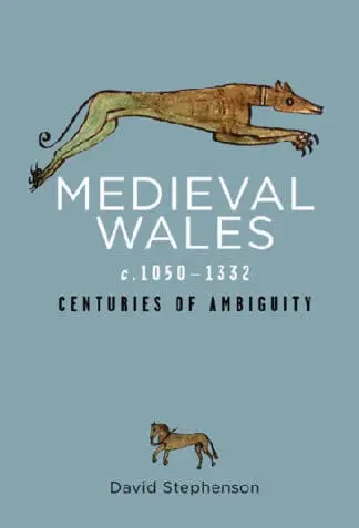 Rethinking the History of Wales: Medieval Wales C.1050-1332 – Centuries of Ambiguity