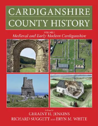 Cardiganshire County History: Volume 2 – Medieval and Early Modern Cardiganshire