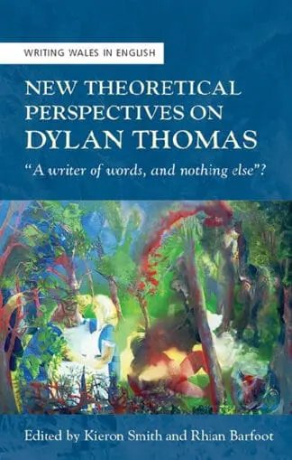 Writing Wales in English: New Theoretical Perspectives on Dylan Thomas – “A Writer of Words, and Nothing Else”?