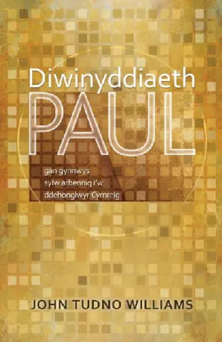 Diwinyddiaeth Paul – Gan Gynnwys Sylw Arbennig I’w Ddehonglwyr Cymreig