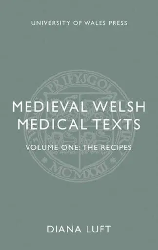 Medieval Welsh Medical Texts Volume One – The Recipes