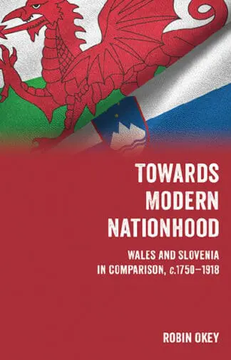 Towards Modern Nationhood Wales and Slovenia in Comparison, C. 1750 – 1918