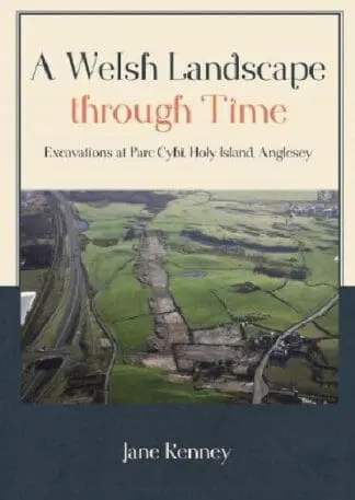 Welsh Landscape Through Time, A – Excavations at Parc Cybi, Holy Island, Anglesey