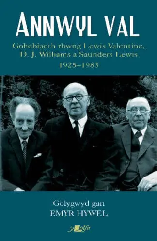 Annwyl Val – Gohebiaeth Rhwng Lewis Valentine, D.J. Williams a Saunders Lewis, 1925 – 1983