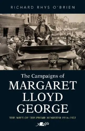 Campaigns of Margaret Lloyd George, The – The Wife of the Prime Minister 1916-1922