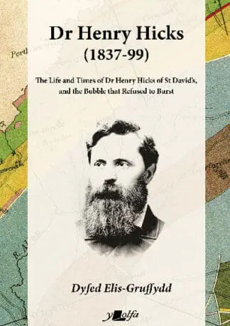 Dr Henry Hicks (1837-99) – The Life and Times of Dr Henry Hicks of St Davids, and the Bubble That Refused to Burst