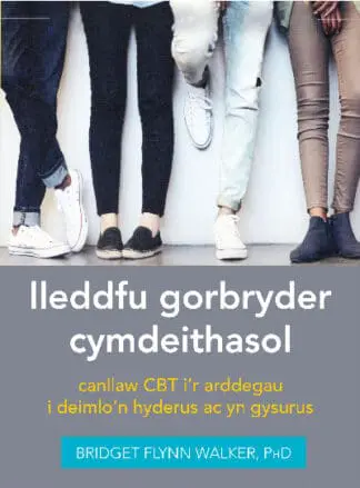 Darllen yn Well: Lleddfu Gorbryder Cymdeithasol: Canllaw CBT i’r Arddegau i Deimlo’n Hyderus ac yn Gysurus