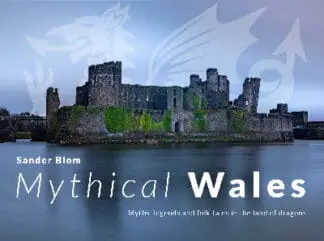 Mythical Wales – Myths, legends and folk tales in the land of dragons