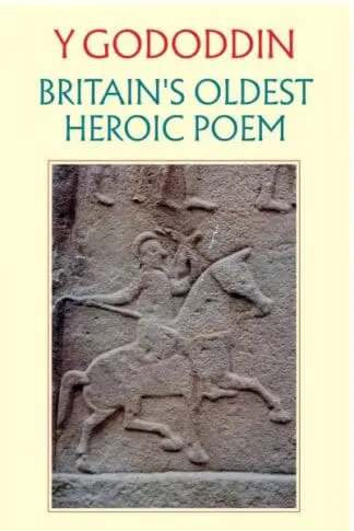 Y Gododdin: Britain’s Oldest Heroic Poem