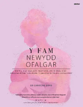 Y Fam Newydd Ofalgar: Gofalu am dy Gorff a dy Feddwl fel Mam drwy’r Cyfnodau Llon a Lleddf