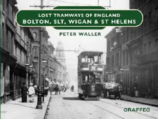 Lost Tramways of England: Bolton, SLT, Wigan & St Helens