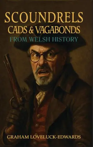 Scoundrels, Cads and Vagabonds from Welsh History