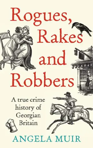 Rogues, Rakes and Robbers – A True Crime History of Georgian Britain