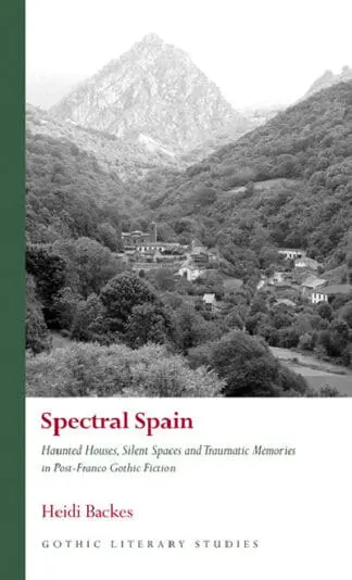 Spectral Spain – Haunted Houses, Silent Spaces and Traumatic Memories in Post-Franco Gothic Fiction